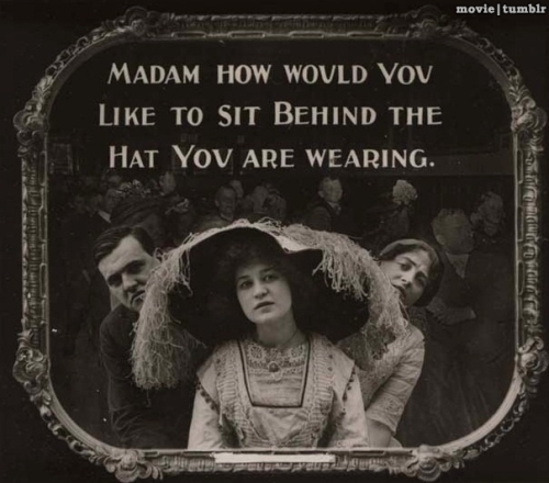 movie: movie:  Etiquette warnings shown before silent films (1910s)  Hats were like the cell-phones of the 1910s. 
