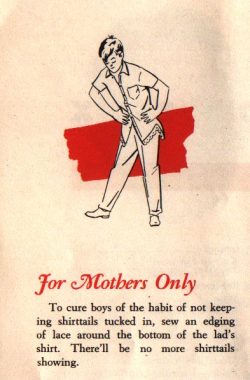 keepbeach-cityqueer:  fieldbears:  airyairyquitecontrary:  weirdvintage:  A surefire way for mothers to get their sons to tuck in their shirts, 1940s style (via Kitsch-Slapped)  The illustrated boy looks pretty darn pleased with his cute new lace edging.