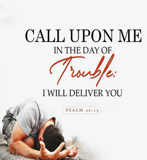 Psalm 50:15 (NKJV) - Call upon Me in the day of trouble;I will deliver you, and you shall glorify Me