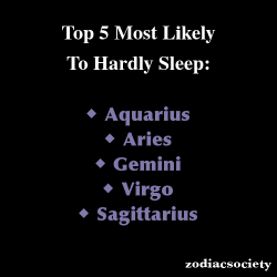 quietcharms:  glamour-and-bubbles:  zodiacsociety:  Zodiac Signs: Top 5 Most Likely To Hardly Sleep:  i notice my sign tops the list….. how freakin true  huh…well how about that