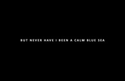 lyannaes:  QUOTES ;; I’d like to leave you with something warmBut never have I been a blue calm seaI have always been a storm 