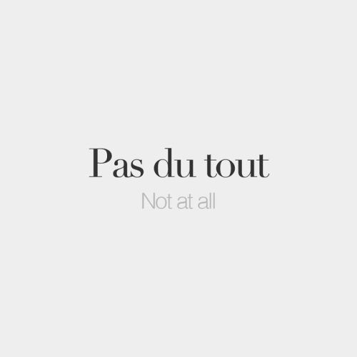 bonjourfrenchwords:Pas du tout • Not at all • /pa dy tu/