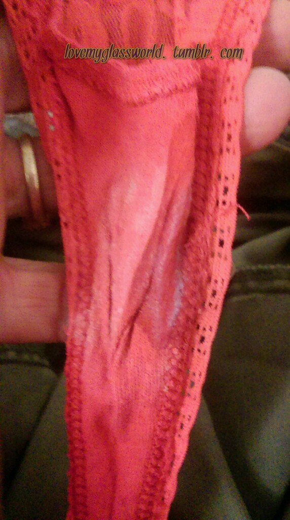 lovemyglassworld:  Nice these wet panties have been hugging my dripping pussy all