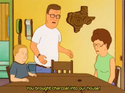 Hank’s alright, but charcoal > propane,