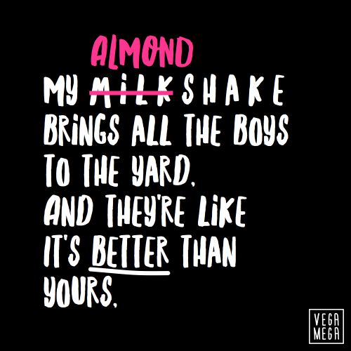 vegamegame: My almond shake brings all the boys to the yard. And they’re like it’s better than yours
