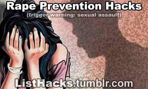 vocalpaint:  until0the0end:  listhacks:  Rape Prevention Hacks. Remember IT IS NOT