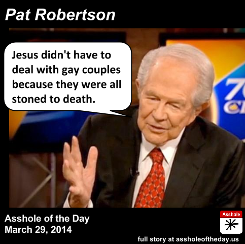 assholeofday:Pat Robertson, Asshole of the Day for March 29, 2014by TeaPartyCat (Follow @TeaPartyCat