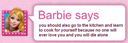 catsfurever:  justsaynope:  catsfurever:  “get in the kitchen” jokes   barbie should get back in the kitchen and cook up some sicker burns   