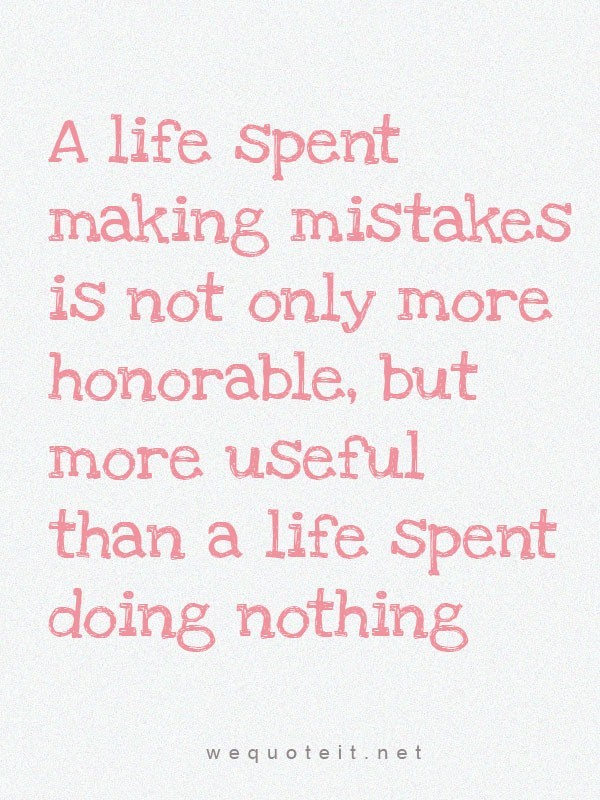 weluvphotos:  A life spent making mistakes is not only more honorable, but more useful