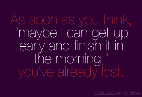 collegehurts:  #CollegeHurts #8: As soon as you think, “maybe I can get up early and fini