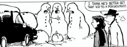 crypticveil:  ungoliantschilde:  Bill Watterson ~ Calvin &amp; Hobbes: the Snowmen, Part 1.  The snowmen were always my favorite.