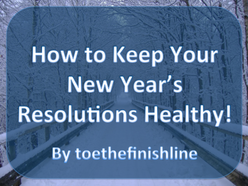 toethefinishline:  How to make healthy New Year’s Resolutions: There are the typical “I want to lose weight and be healthy” New Year’s Resolutions, but how can you keep it healthy and reach your goals? Don’t set a goal to lose weight just to