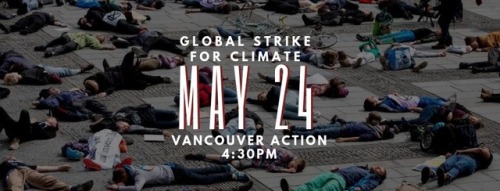 May 24 Vancouver Climate Strike “Join us on May 24th in solidarity with youth around the world to de