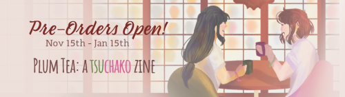 zine-tsuchako:⭐PRE-ORDERS ARE A GO!⭐Pre-orders for Plum Tea: A Tsuchako Zine are open as of today, N