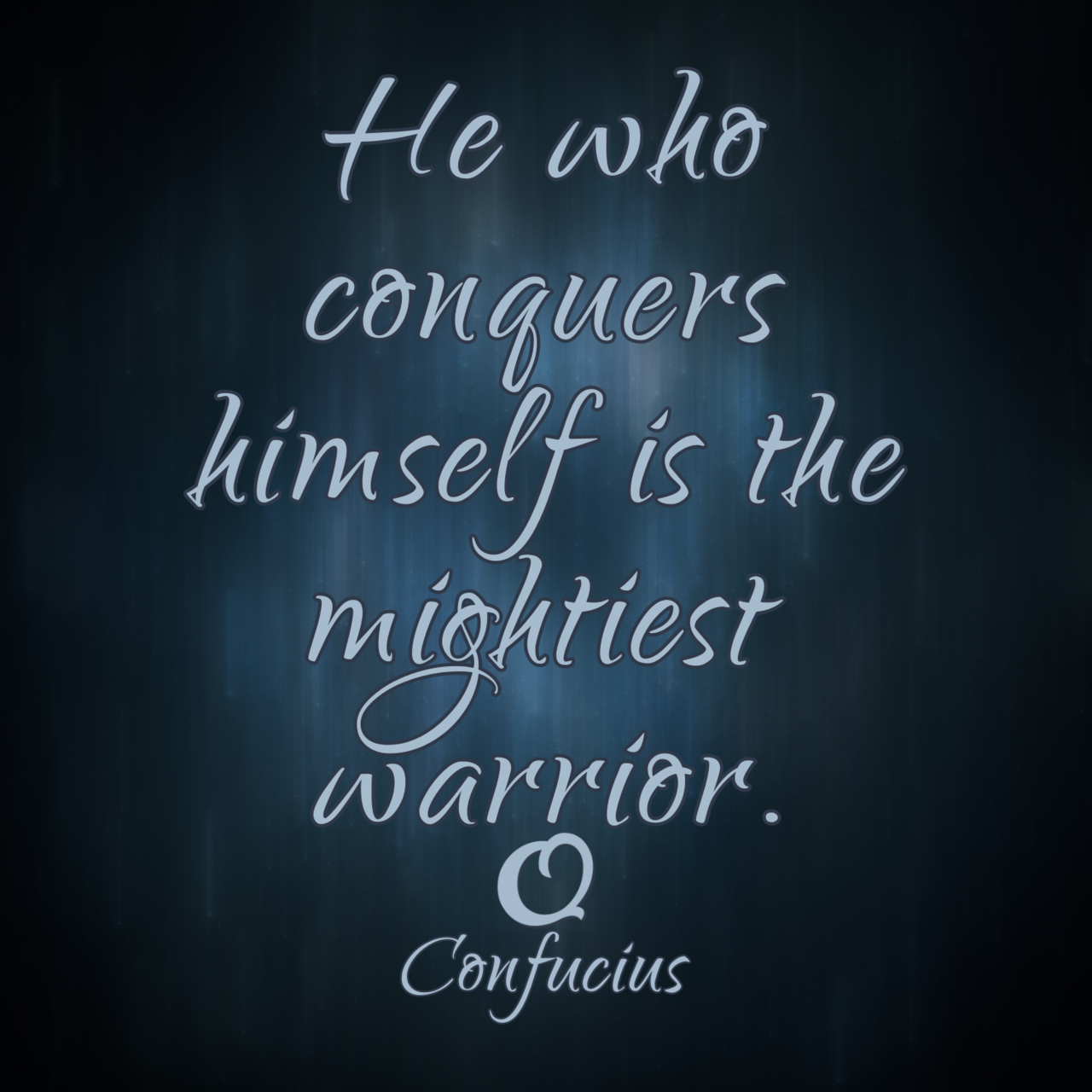 Confucius “He who conquers himself is the mightiest warrior.”