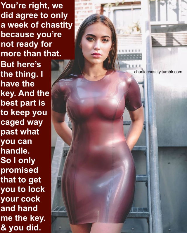 You&rsquo;re right, we did only agree to a week of chastity because you&rsquo;re not ready for more than that.But here&rsquo;s the thing. I have the key. And the best part is to keep you caged way past what you can handle.So I only promised that to get