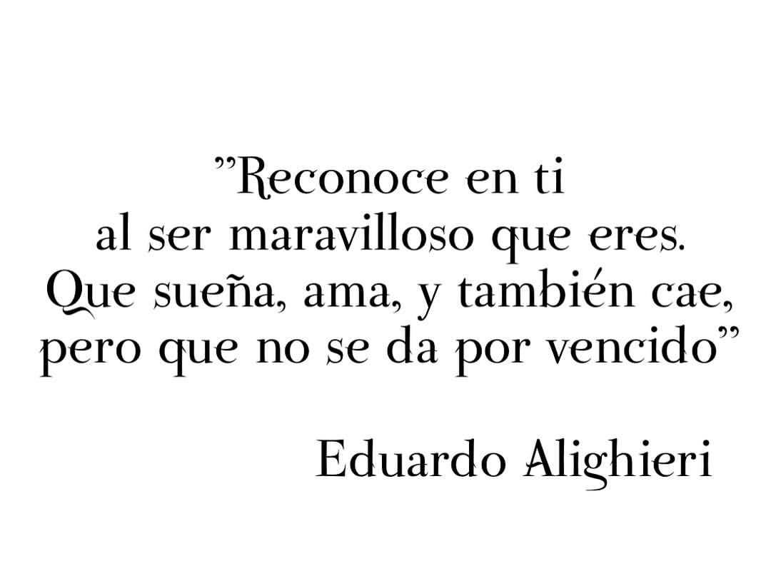 Reconoce en ti al ser maravilloso que eres. ... - Eduardo Alighieri