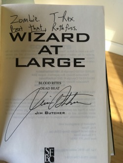rangerlake:  I got several books signed by Jim Butcher and just asked for him to write something random in them. He was very obliging. 