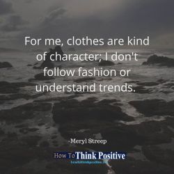 thinkpositive2:  For me, clothes are kind of character; I don’t follow fashion or understand trends. #howtothinkpositive #life #happy #quotes #inspiration #wisdom  See our profile link ==&gt; @howtothinkpositive