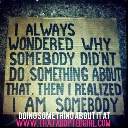 You are somebody www.ThatAdoptedGirl.com #philanthropy #justdoit #beingboss #leadership #makeadiffer