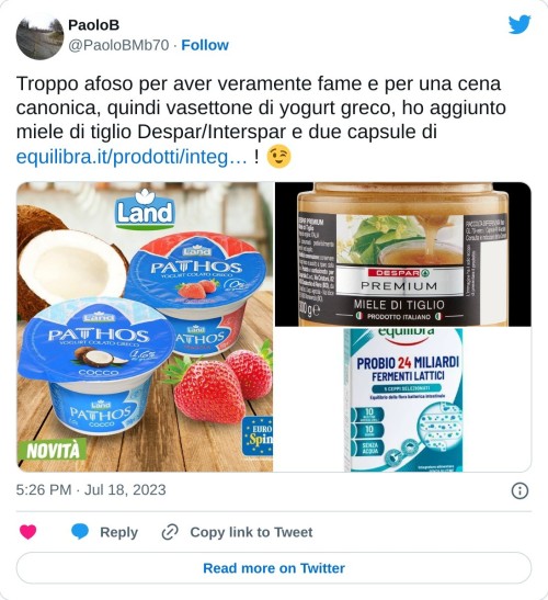 Troppo afoso per aver veramente fame e per una cena canonica, quindi vasettone di yogurt greco, ho aggiunto miele di tiglio Despar/Interspar e due capsule di https://t.co/MJrPMpOAPX ! 😉 pic.twitter.com/7in9AtEEjj  — PaoloB (@PaoloBMb70) July 18, 2023