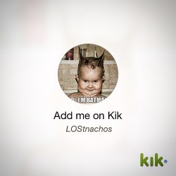 Hey! I’m on #Kik - my username is ‘LOStnachos’