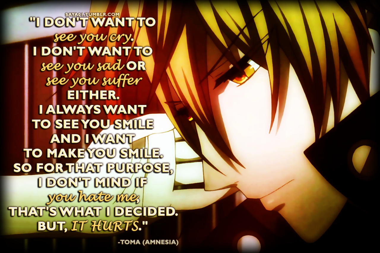 Anime & Manga Quotes — ~Amnesia~“I don't want to see you cry. I don't...