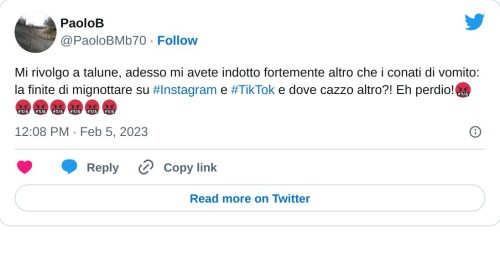 Mi rivolgo a talune, adesso mi avete indotto fortemente altro che i conati di vomito: la finite di mignottare su #Instagram e #TikTok e dove cazzo altro?! Eh perdio!🤬🤬🤬🤬🤬🤬🤬  — PaoloB (@PaoloBMb70) February 5, 2023