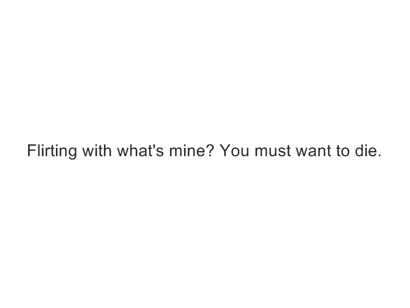 I would fuck up anybody that would even think of taking you away. JLB.