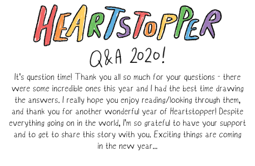 Heartstopper Q&A 2020Part 1 / Part 2 / Part 3Read on Tapas / Read on WebtoonsThank you all so mu