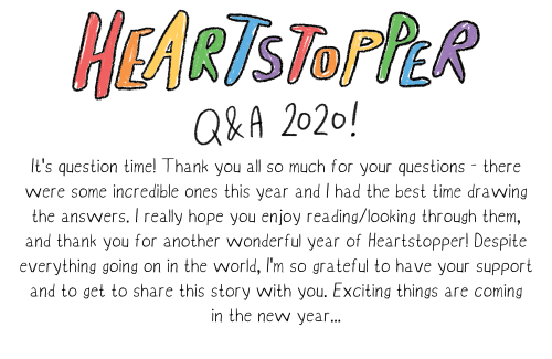 Heartstopper Q&amp;A 2020Part 1 / Part 2 / Part 3Read on Tapas / Read on WebtoonsThank you all so mu