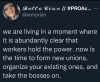 liberalsarecool:You have the power, they don’t. #UnionsWork#WorkerSolidarity #CapitalismIsFailing