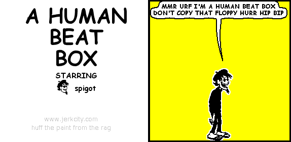 jerkcity:  #5556: a human beat box   I cant believe I fucking laughed at this as hard as I did