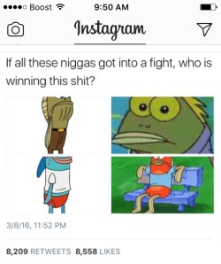 smis-happens:  africanaquarian: Chocolateeeee! Easily. That nigga ran a good 10+ miles in that one episode. And remember when that nigga was ready to deck spongebob over his April fools prank? He’s clearly not afraid of confrontation. Big meaty claws