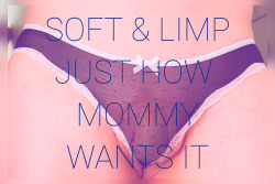 Soft And Limp. Just How Mommy Wants It.