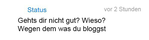 whatsapp-status:  Gehts dir nicht gut? Wieso? Wegen dem was du bloggst