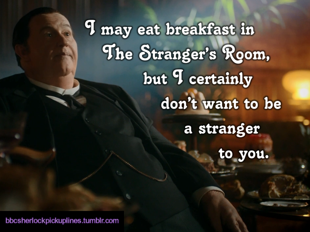 â€œI may eat breakfast in The Strangerâ€™s Room, but I certainly donâ€™t