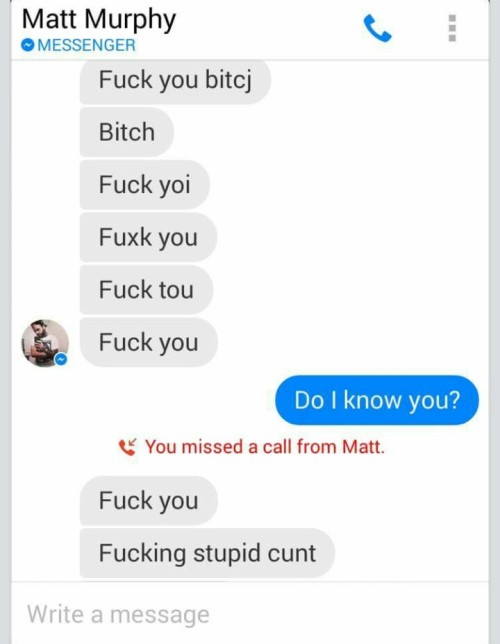 misandry-mermaid:  mama-macabre:Ladies and gentlemen, I present to you, Matt Murphy, douchebag of the day.  A friend on Facebook received these messages from a man she’s never even spoken to, but his posts speak volumes.  I’m not saying you should