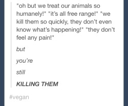 veg-killj0y:  oh-snap-pro-choice:  johnnyis:  oh-snap-pro-choice:  amartyrschallenge:  oh-snap-pro-choice:  independent-conservatives:  Why doesn’t the same theory go for unborn human babies?  Cease and desist immediately. Someone who gets an abortion