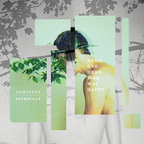 mythosies:A Patroclus/Achilles fanmix. Listen now on 8tracks! Boy I was shaped for the fury, now I p