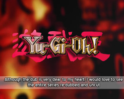 ygo-confessions:   full confession:   Although the dub is very dear to my heart, I would love to see the entire series re-dubbed and uncut. Similar to what Viz media did to the 90’s Sailor Moon, I feel like a lot of fans would like to see a dub with