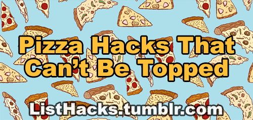 listhacks:  Pizza Hacks That Can’t Be Topped!  porn pictures