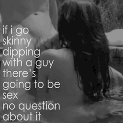 the-wet-confessions:  if i go skinny dipping with a guy there’s going to be sex no question about it 