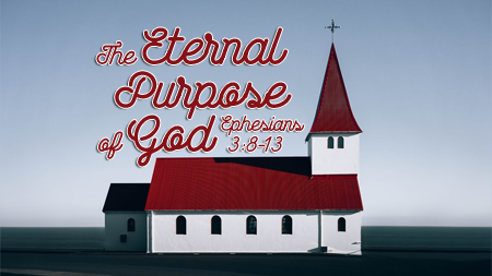 The Eternal Purpose of God Ephesians 3:8-13