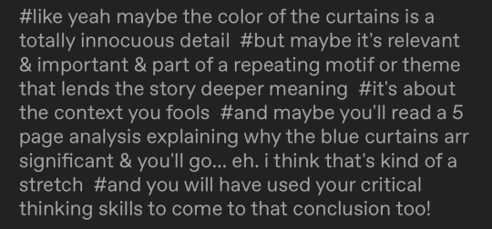 kragehund-again:thekobrakiddo:marisatomay:marisatomay:“maybe the curtains are blue because the author just liked the color blue” set human critical thinking skills decades backyou get it i would rather die than think critically about some bullshit