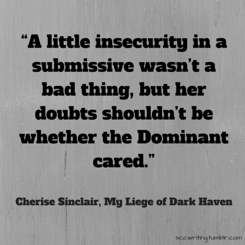 thesubkitten:  sccwriting:  A lovely quote, but perhaps an equally interesting topic for debate.Do you think submissives are more prone to insecurity than the average person?   Ah now, this is indeed an interesting question and one I have thought about