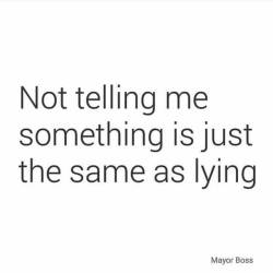 Anyone who knows me knows how much I value honesty, truth, and openness. If you can&rsquo;t tell me something you may want to reevaluate it.