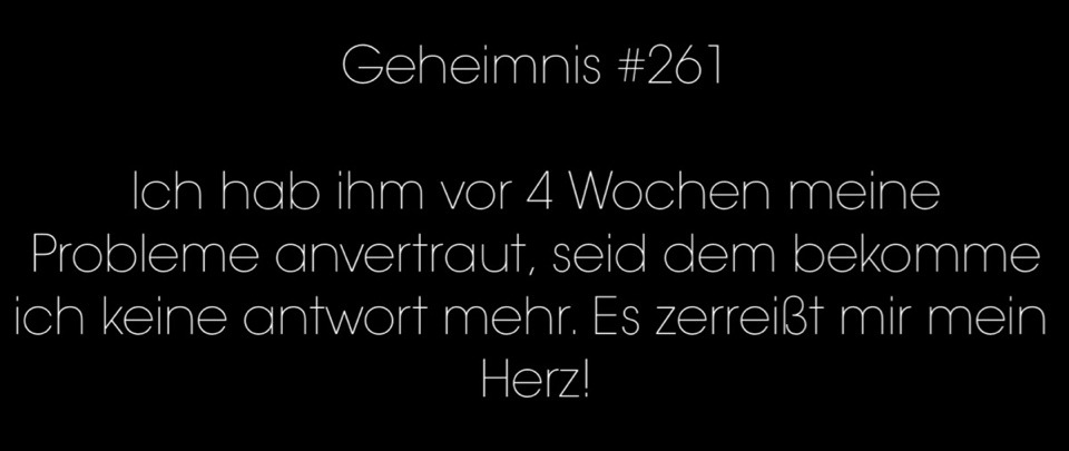 das-geheimnis2:  Ich hab ihm vor 4 Wochen meine Probleme anvertraut, seid dem bekomme