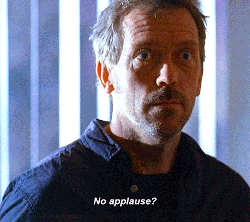 CHASE: House Says You Were Lying. I Believe Him. FOREMAN: What’s That? You Got A Little Wet Smudge