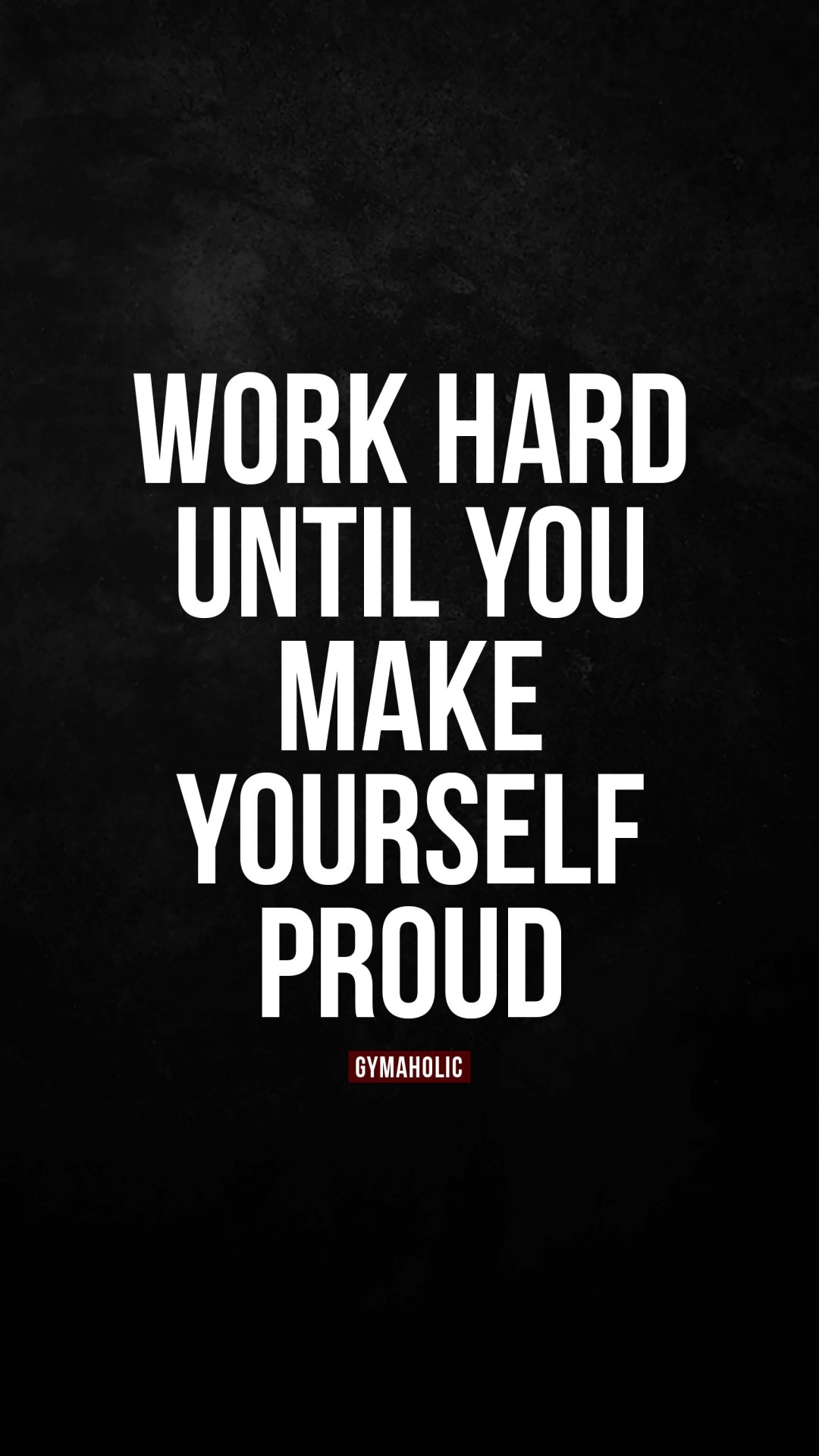 Work hard until you make yourself proud